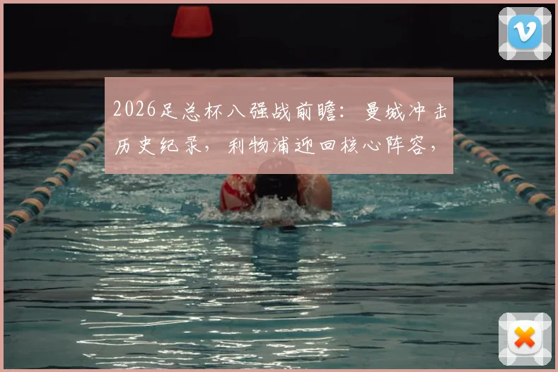 2026足总杯八强战前瞻：曼城冲击历史纪录，利物浦迎回核心阵容，决战前夕全解析
