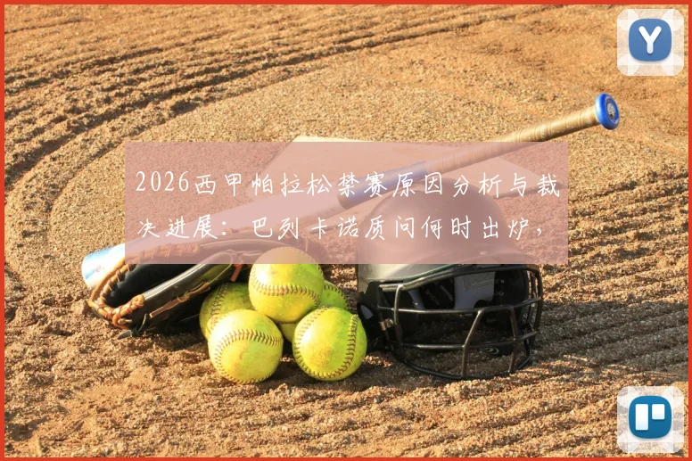 2026西甲帕拉松禁赛原因分析与裁决进展：巴列卡诺质问何时出炉，球迷关注复出时间