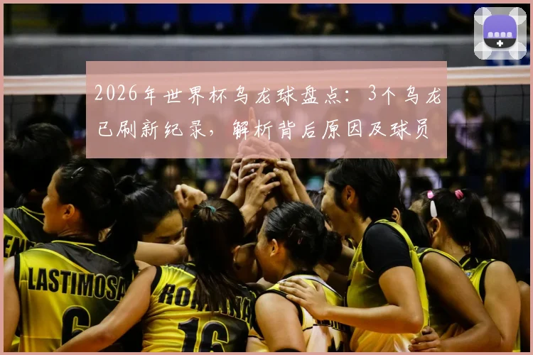 2026年世界杯乌龙球盘点：3个乌龙已刷新纪录，解析背后原因及球员心理影响