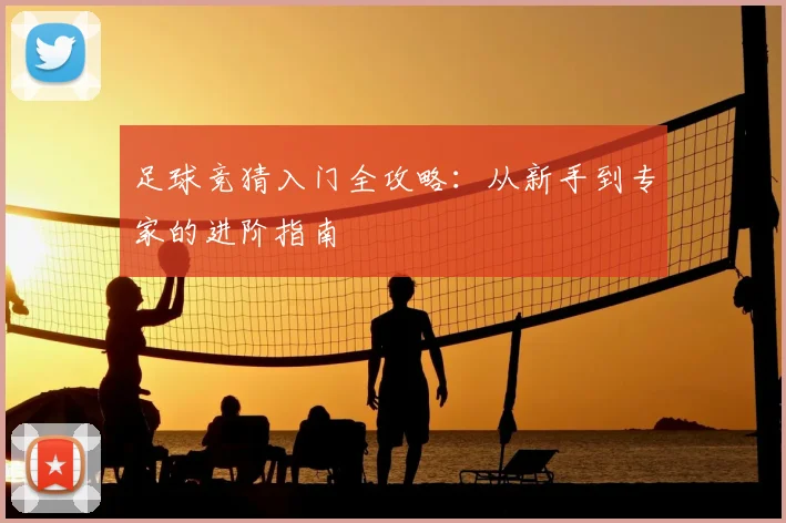 足球竞猜入门全攻略:从新手到专家的进阶指南