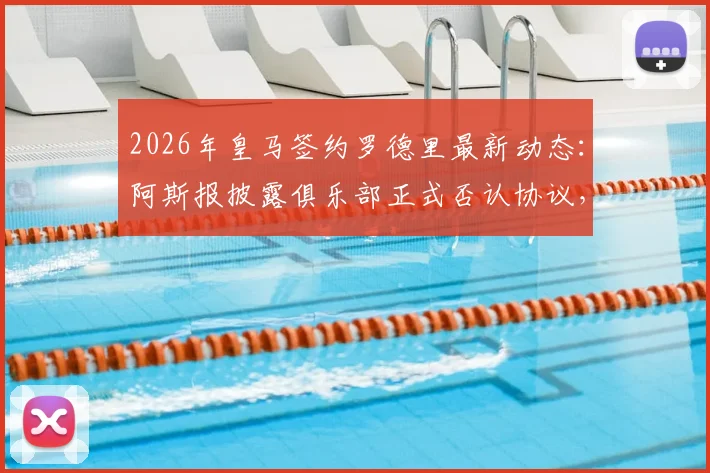 2026年皇马签约罗德里最新动态:阿斯报披露俱乐部正式否认协议,剖析反复传闻令高层不满的背后原因